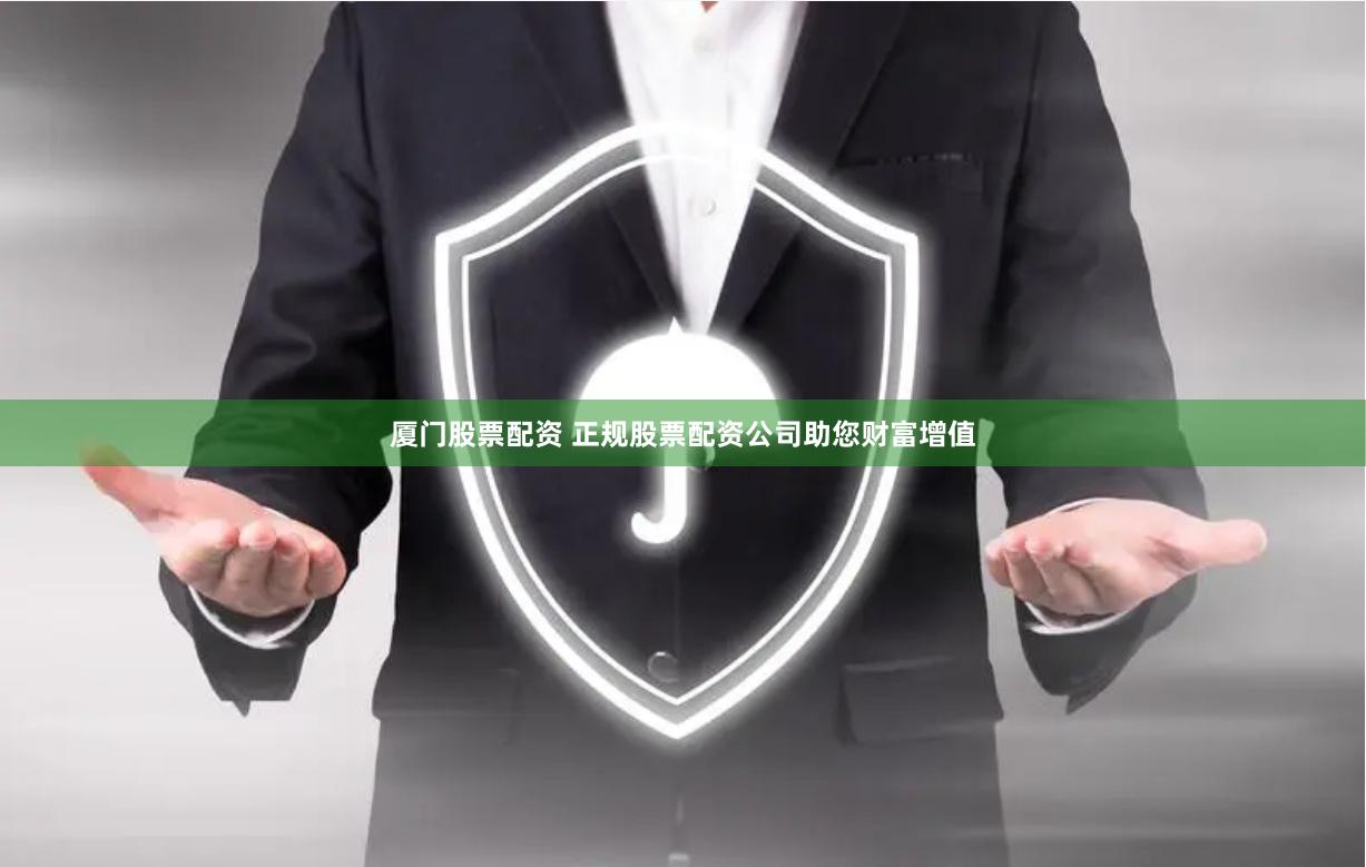 厦门股票配资 正规股票配资公司助您财富增值